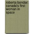 Roberta Bondar: Canada's First Woman In Space
