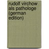 Rudolf Virchow Als Pathologe (German Edition) by Marchand Felix