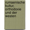 Rumaenische Kultur, Orthodoxie Und Der Westen by Nicolai Staab