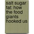 Salt Sugar Fat: How the Food Giants Hooked Us
