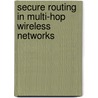 Secure Routing in Multi-hop Wireless Networks door Gergely Acs