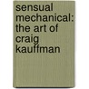 Sensual Mechanical: The Art of Craig Kauffman door Hunter Drohojowska-Philp