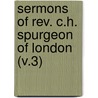 Sermons of Rev. C.H. Spurgeon of London (V.3) by Spurgeon C. H