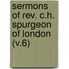 Sermons of Rev. C.H. Spurgeon of London (V.6) by Spurgeon C. H