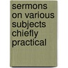 Sermons on Various Subjects Chiefly Practical door Samuel Porter Williams
