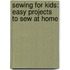 Sewing for Kids: Easy Projects to Sew at Home