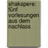 Shakspere: Fünf Vorlesungen aus dem Nachlass