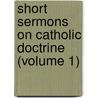 Short Sermons on Catholic Doctrine (Volume 1) door P. Hehel