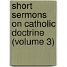 Short Sermons on Catholic Doctrine (Volume 3) door P. Hehel