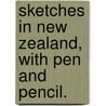 Sketches in New Zealand, with pen and pencil. by W. Tyrone Power