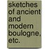 Sketches of ancient and modern Boulogne, etc.
