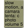 Slow Motion, a Camara Lenta: C Photo Volume 5 by Andre Rouille