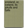 Snioland, Or, Iceland, Its Jokulls and Fjalls door Onbekend