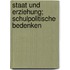 Staat Und Erziehung; Schulpolitische Bedenken