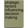 Strategic Factors Influencing Decision Making door William Kimno