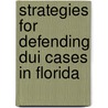 Strategies For Defending Dui Cases In Florida by Matthew J. Olszewski