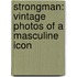Strongman: Vintage Photos Of A Masculine Icon