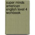 Super Minds American English Level 4 Workbook