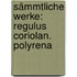 Sämmtliche Werke: Regulus Coriolan. Polyrena