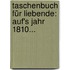 Taschenbuch für Liebende: Auf's Jahr 1810...