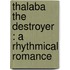 Thalaba the Destroyer  : a rhythmical romance