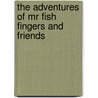 The Adventures Of Mr Fish Fingers And Friends door F.M. Gaskin