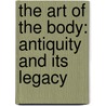 The Art Of The Body: Antiquity And Its Legacy by Michael Squires