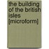 The Building of the British Isles [microform]