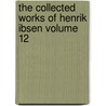 The Collected Works of Henrik Ibsen Volume 12 door William Archer