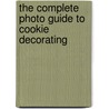 The Complete Photo Guide to Cookie Decorating by Autumn Carpenter