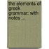 The Elements Of Greek Grammar: With Notes ...