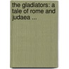 The Gladiators: A Tale Of Rome And Judaea ... by G.J. Whyte-Melville