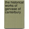 The Historical Works of Gervase of Canterbury by Of Canterbury Gervase