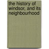 The History of Windsor, and Its Neighbourhood door James Hakewill