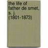 The Life of Father De Smet, S. J. (1801-1873) by Eugene Laveille