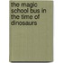 The Magic School Bus In The Time Of Dinosaurs