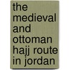 The Medieval and Ottoman Hajj Route in Jordan door Andrew Petersen