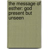 The Message of Esther: God Present But Unseen by David G. Firth