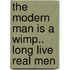 The Modern Man Is A Wimp.. Long Live Real Men