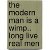 The Modern Man Is A Wimp.. Long Live Real Men by John Shannan