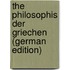 The Philosophis Der Griechen (German Edition)