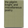 The Pilgrim Knight; and Miscellaneous Poetry. by Unknown