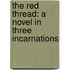 The Red Thread: A Novel in Three Incarnations