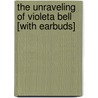The Unraveling of Violeta Bell [With Earbuds] door C.R. Corwin