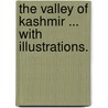The Valley of Kashmir ... With illustrations. by Walter Roper Lawrence