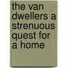 The Van Dwellers A Strenuous Quest for a Home door Albert Bigelow Paine
