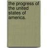 The progress of the United States of America. door Richard Swainson Fisher