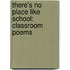 There's No Place Like School: Classroom Poems