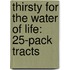 Thirsty for the Water of Life: 25-Pack Tracts