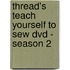 Thread's Teach Yourself To Sew Dvd - Season 2